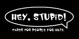 Hey, Stupid!